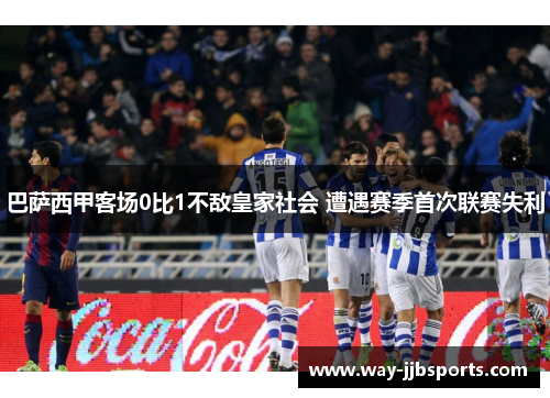 巴萨西甲客场0比1不敌皇家社会 遭遇赛季首次联赛失利 巴萨西甲客场0比1不敌皇家社会 遭遇赛季首次联赛失利