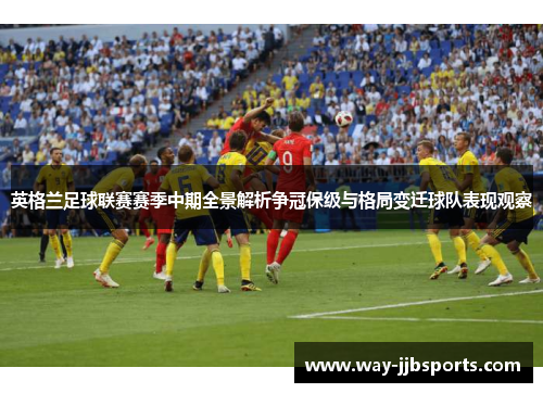 英格兰足球联赛赛季中期全景解析争冠保级与格局变迁球队表现观察