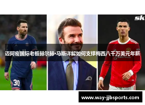 迈阿密国际老板赫尔赫·马斯详解如何支撑梅西八千万美元年薪